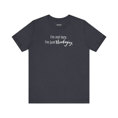 I'm Not Lazy. I'm Just Mondaying Graphic T-Shirt