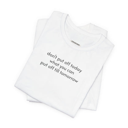 Don't Put Off Today What You Can Put Off Till Tomorrow T-Shirt