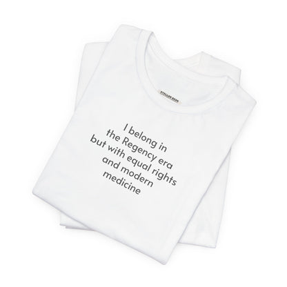 I Belong in the Regency Era but with Equal Rights and Modern Medicine Minimalist Style T-Shirt (Jane Austen)