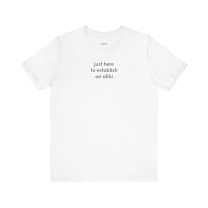 Just Here to Establish an Alibi Minimalist Style T-Shirt