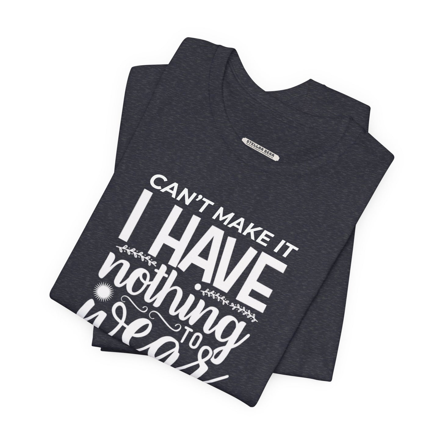 Can't Make It I Have Nothing to Wear Graphic T-Shirt