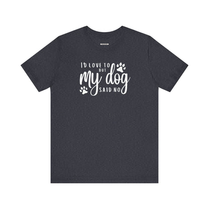 I'd Love To But My Dog Said No Graphic T-Shirt