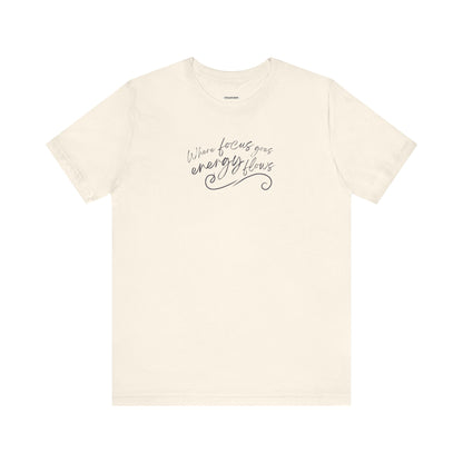 Where Focus Goes Energy Flows Graphic T-Shirt