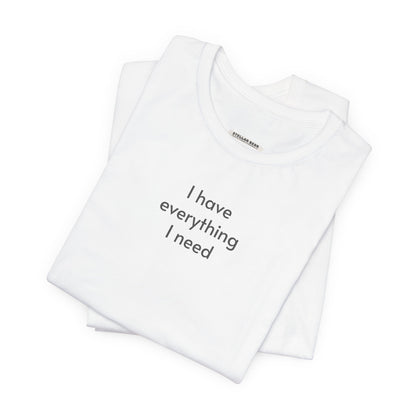 I Have Everything I Need Minimalist Style T-Shirt