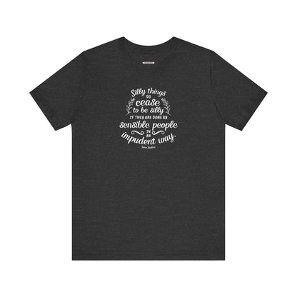 Silly Things Do Cease to Be Silly Quote T-Shirt (Jane Austen)