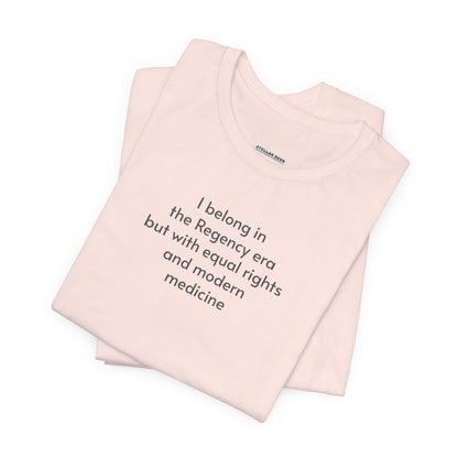 I Belong in the Regency Era but with Equal Rights and Modern Medicine Minimalist Style T-Shirt (Jane Austen)