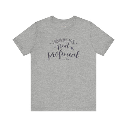 I Should Have Been a Great Proficient Quote T-Shirt (Jane Austen)
