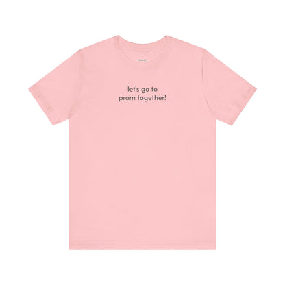 Let's Go to Prom Together T-Shirt for Promposal