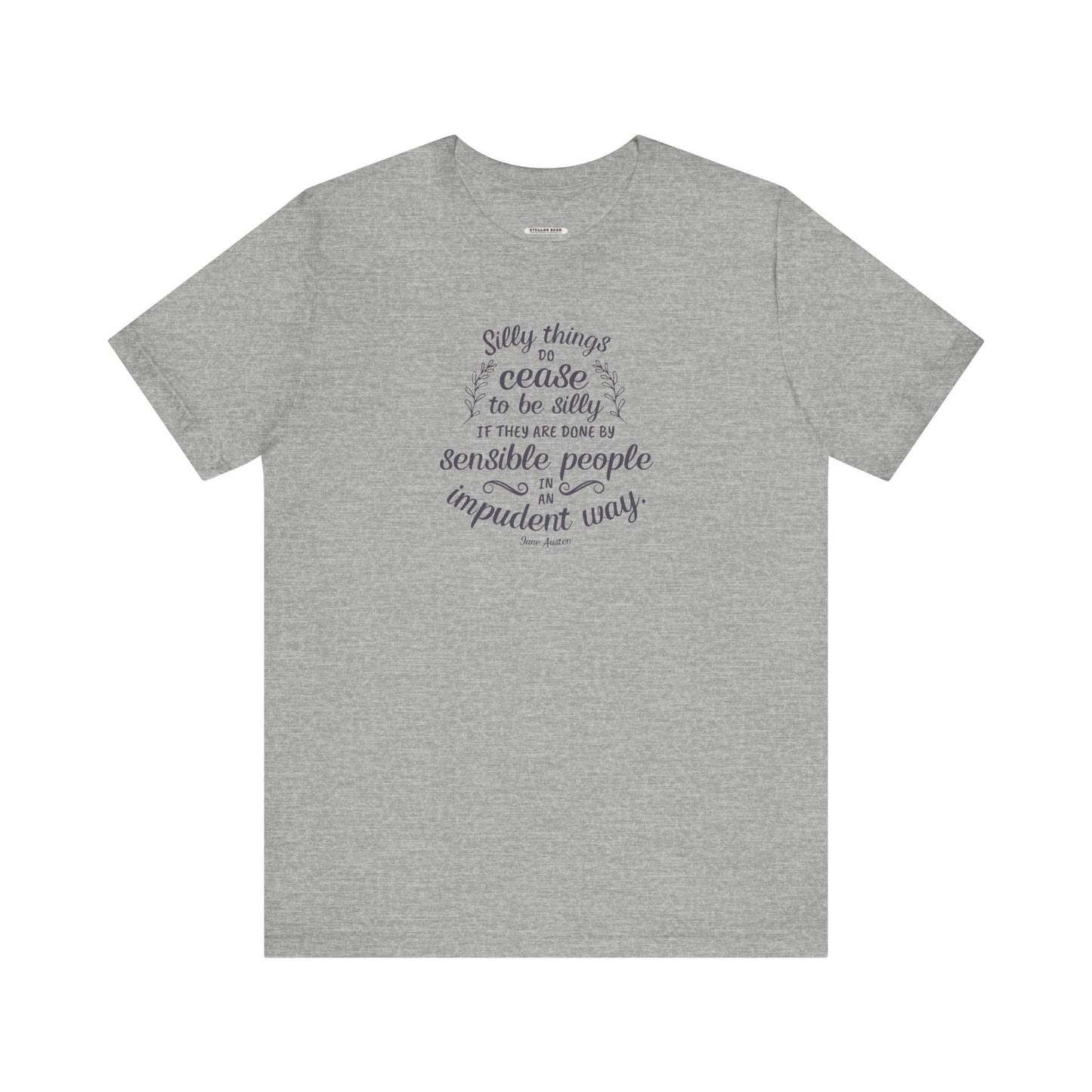 Silly Things Do Cease to Be Silly Quote T-Shirt (Jane Austen)