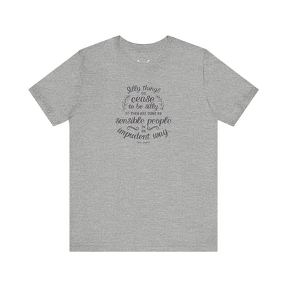 Silly Things Do Cease to Be Silly Quote T-Shirt (Jane Austen)