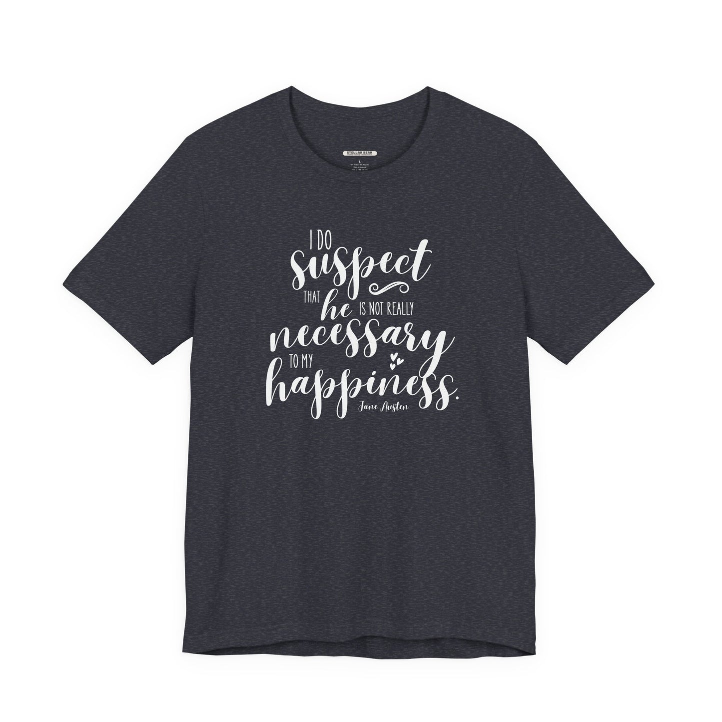 I Do Suspect That He Is Not Really Necessary for My Happiness Quote T-Shirt (Jane Austen)