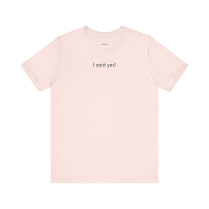 I Said Yes! T-Shirt for Marriage Proposal, Engagement Party