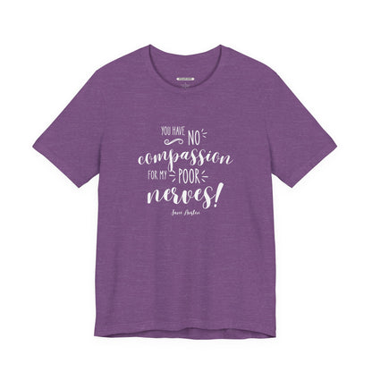 You Have No Compassion for My Poor Nerves! Quote T-Shirt (Jane Austen)