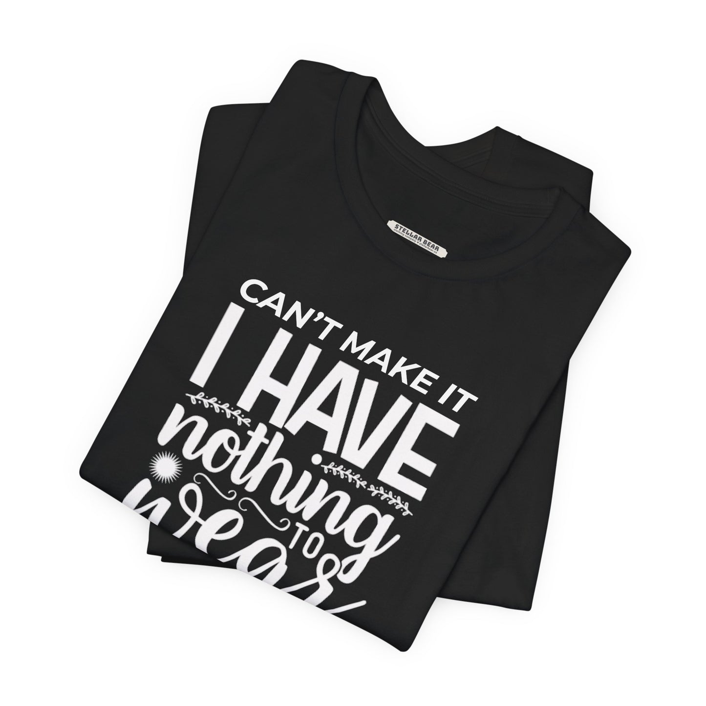 Can't Make It I Have Nothing to Wear Graphic T-Shirt