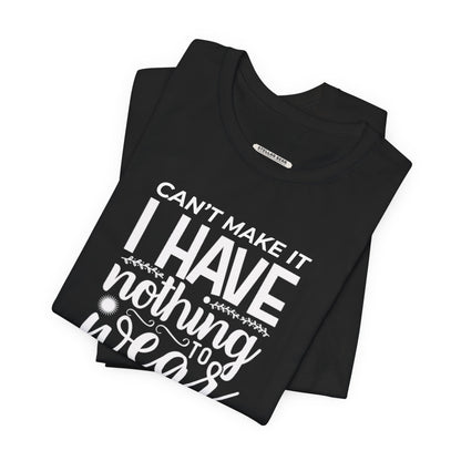 Can't Make It I Have Nothing to Wear Graphic T-Shirt