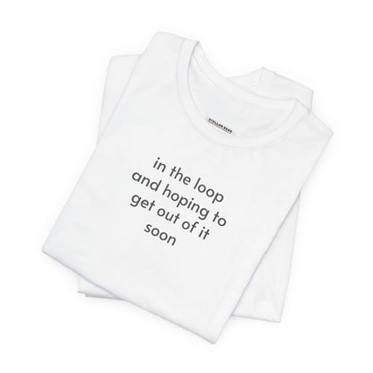 In the Loop and Hoping to Get Out of It Soon Minimalist Style T-Shirt