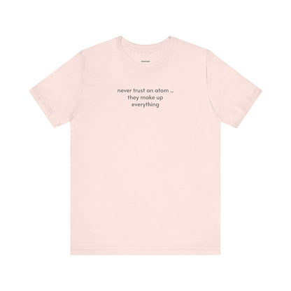 Never Trust an Atom, They Make Up Everything Minimalist Style T-Shirt