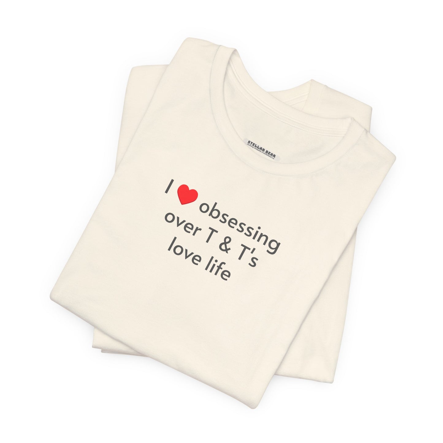 I Love Obsessing Over T & T's Love Life T-Shirt