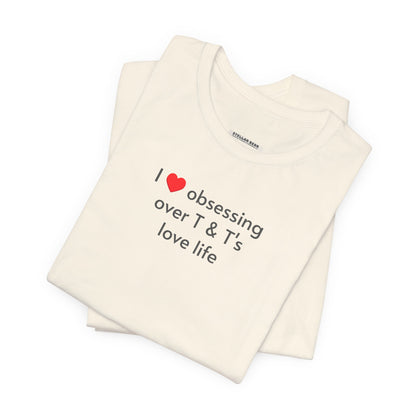 I Love Obsessing Over T & T's Love Life T-Shirt