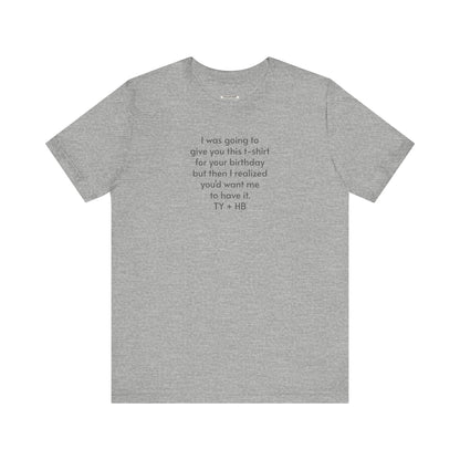 I Was Going to Give You This T-Shirt ... Birthday T-Shirt