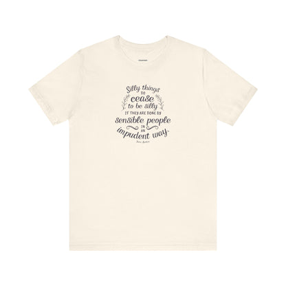 Silly Things Do Cease to Be Silly Quote T-Shirt (Jane Austen)