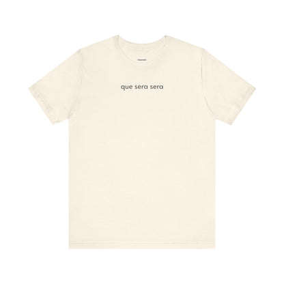 Que Sera Sera Minimalist Style T-Shirt