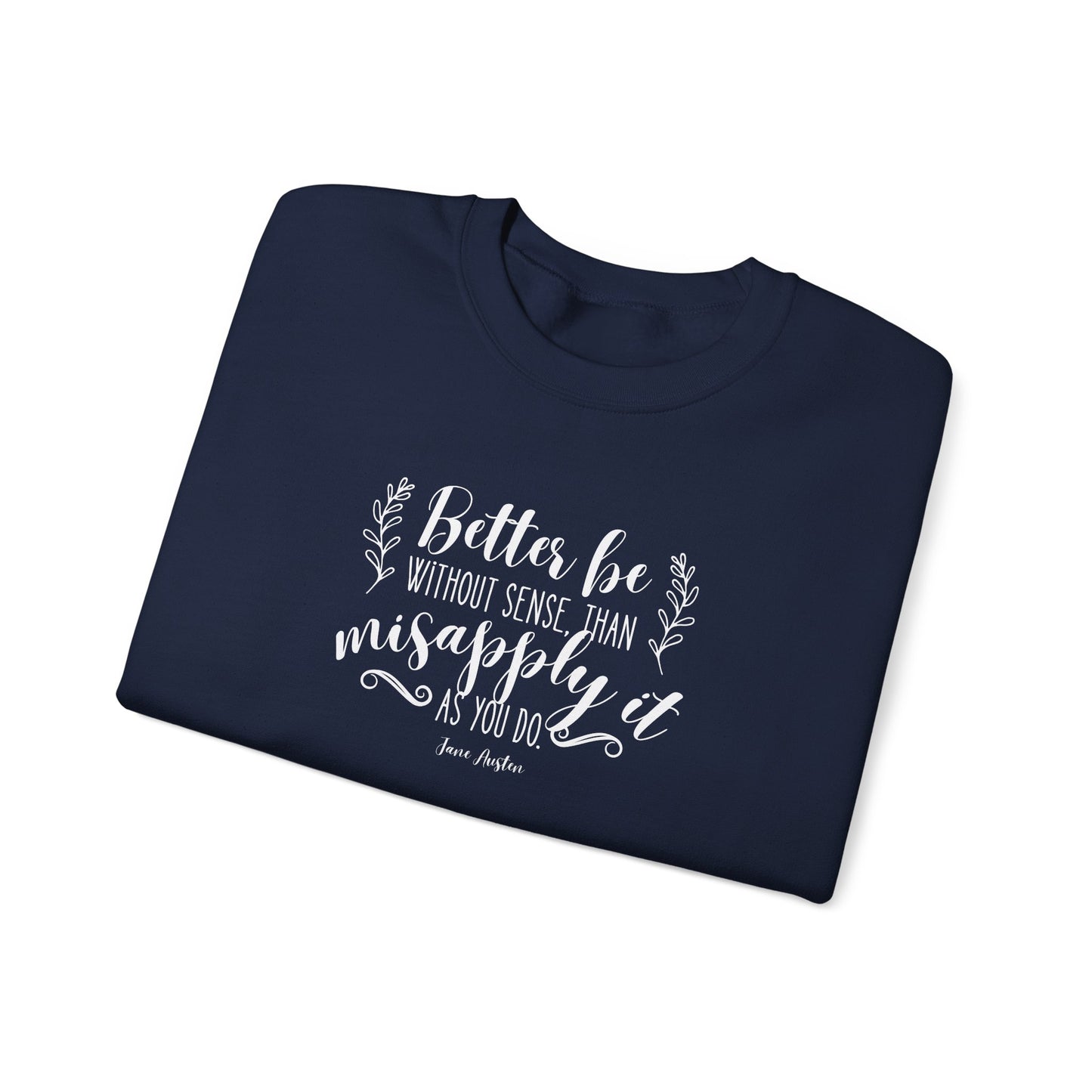 Better Be Without Sense Than Misapply It As You Do Quote Graphic Sweatshirt (Jane Austen)