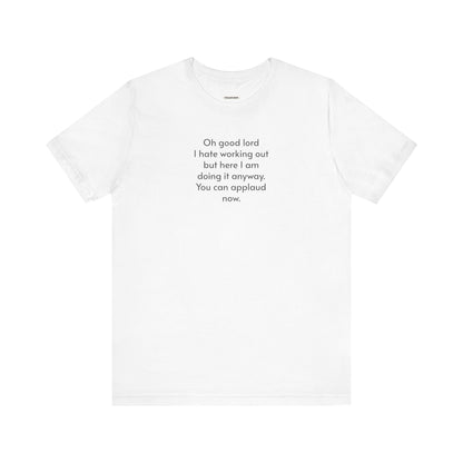 Oh Dear Lord I Hate Working Out But Here I Am ... Minimalist Style T-Shirt
