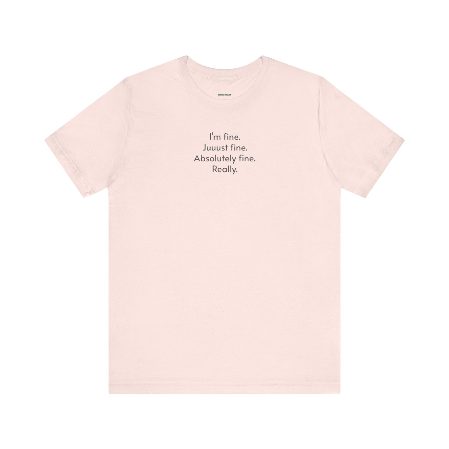 I'm Fine. Just Fine. Absolutely Fine. Really. T-Shirt