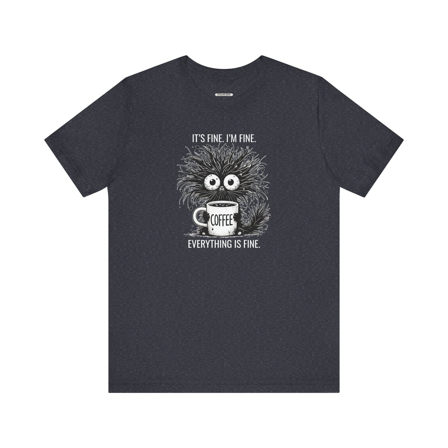 It's Fine. I'm Fine. Everything is Fine. Graphic T-Shirt