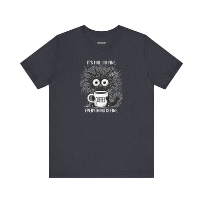 It's Fine. I'm Fine. Everything is Fine. Graphic T-Shirt