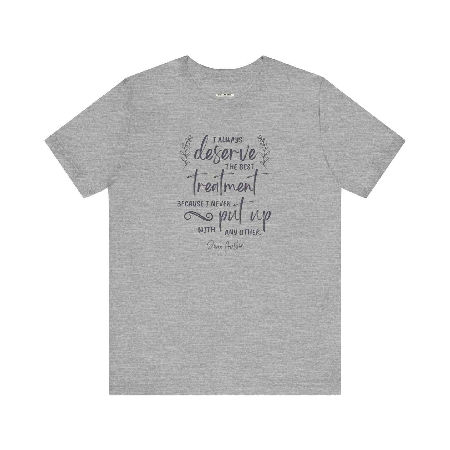I Always Deserve the Best Treatment Quote T-Shirt (Jane Austen)