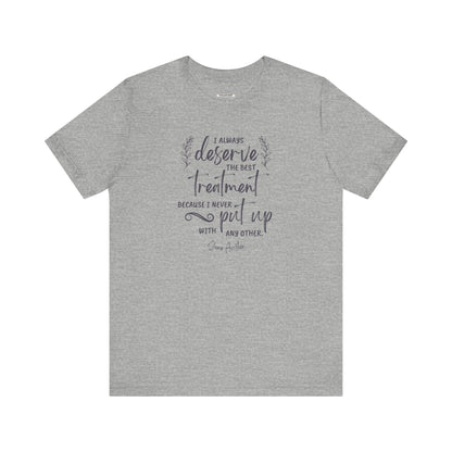 I Always Deserve the Best Treatment Quote T-Shirt (Jane Austen)