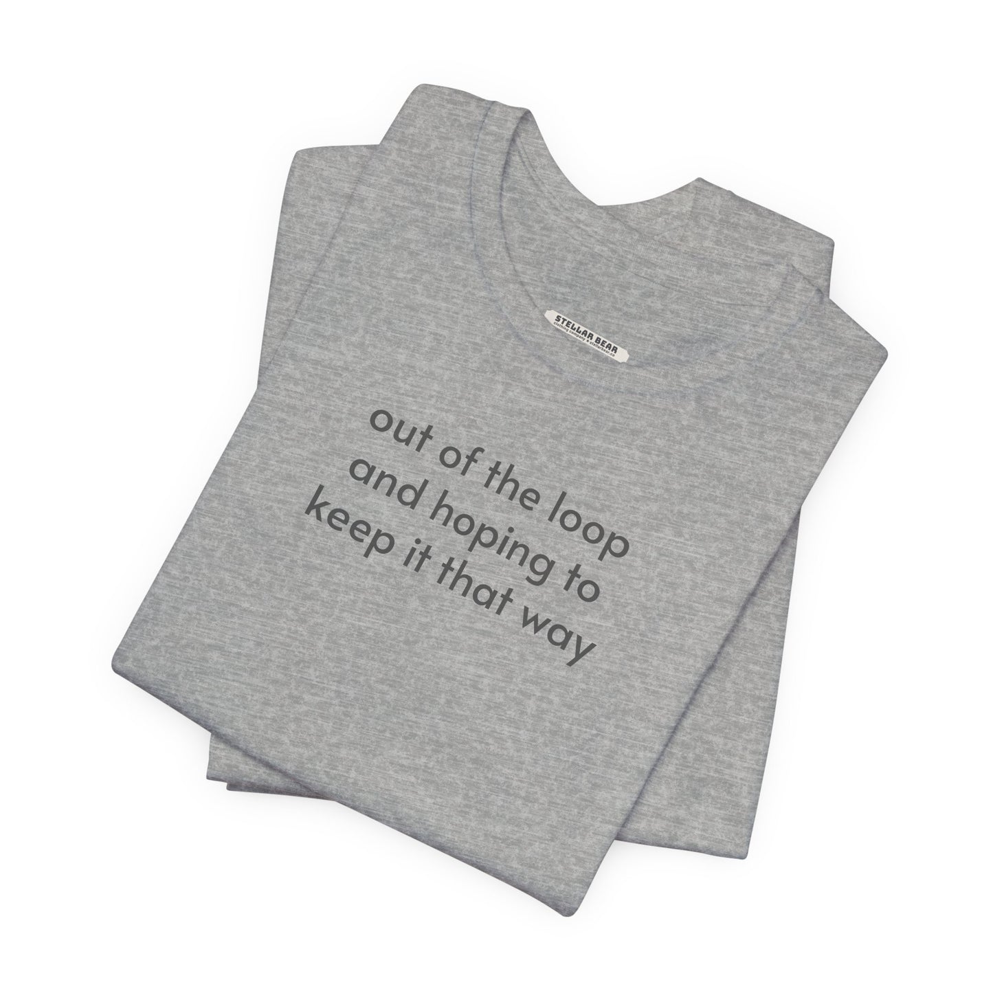 Out of the Loop and Hoping to Keep It That Way Minimalist Style T-Shirt