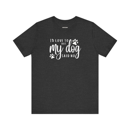 I'd Love To But My Dog Said No Graphic T-Shirt