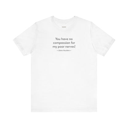 You Have No Compassion for My Poor Nerves! Quote T-Shirt (Jane Austen)