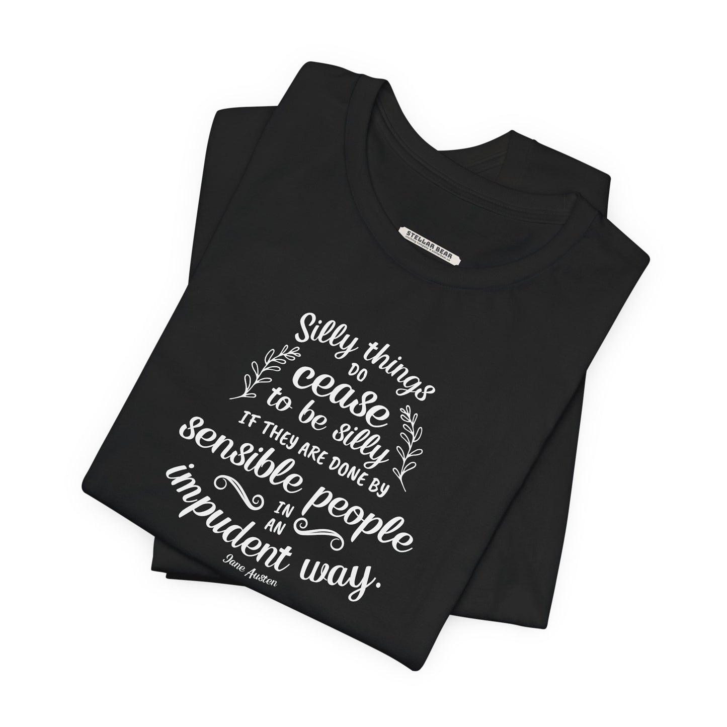 Silly Things Do Cease to Be Silly Quote T-Shirt (Jane Austen)