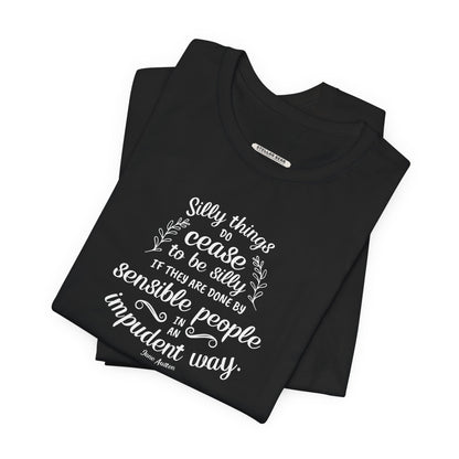 Silly Things Do Cease to Be Silly Quote T-Shirt (Jane Austen)