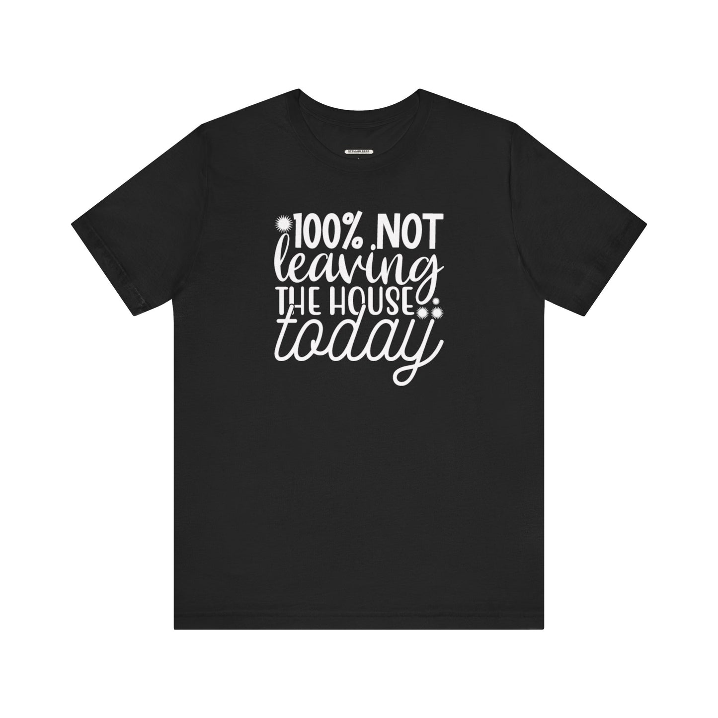 One Hundred Percent Not Leaving the House Today Graphic T-Shirt