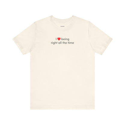 I Love Being Right All the Time T-Shirt