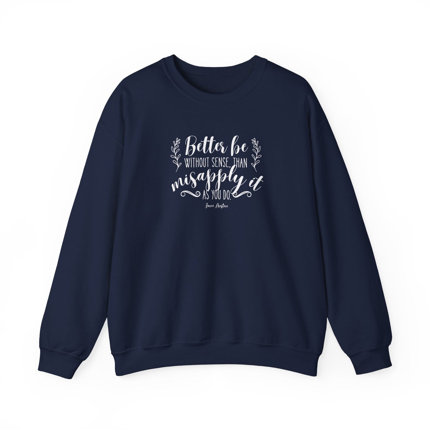 Better Be Without Sense Than Misapply It As You Do Quote Graphic Sweatshirt (Jane Austen)
