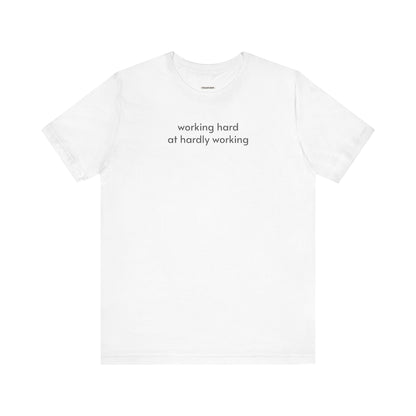 Working Hard at Hardly Working T-Shirt