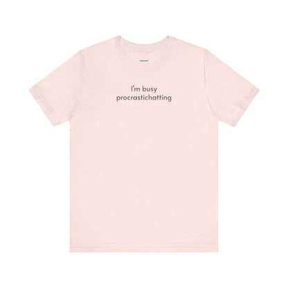 I'm Busy Procrastichatting T-Shirt
