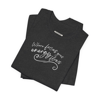 Where Focus Goes Energy Flows Graphic T-Shirt