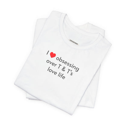 I Love Obsessing Over T & T's Love Life T-Shirt