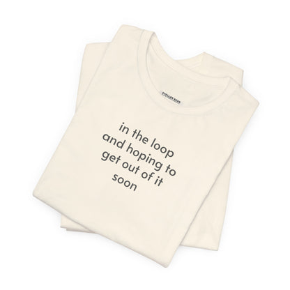 In the Loop and Hoping to Get Out of It Soon Minimalist Style T-Shirt