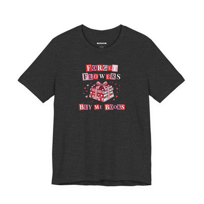 Forget Flowers Buy Me Books Graphic T-Shirt