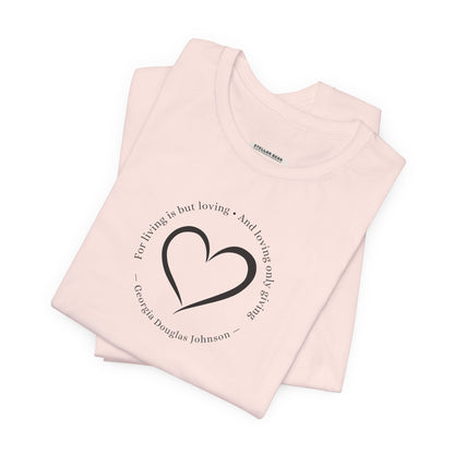 For Living is But Loving, and Loving Only Giving Quote T-Shirt (Georgia Douglas Johnson)