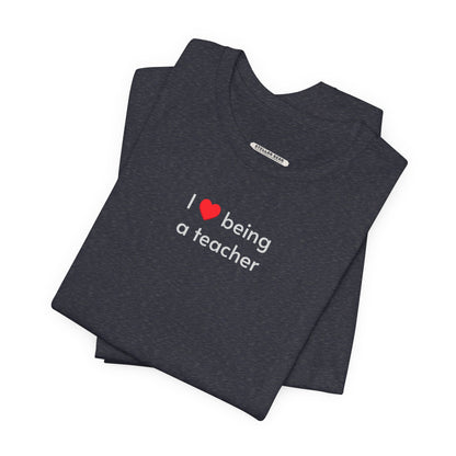 I Love Being a Teacher T-Shirt