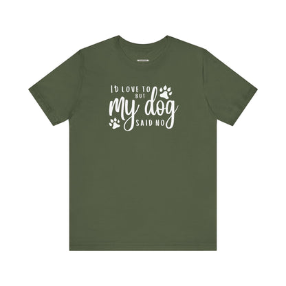 I'd Love To But My Dog Said No Graphic T-Shirt